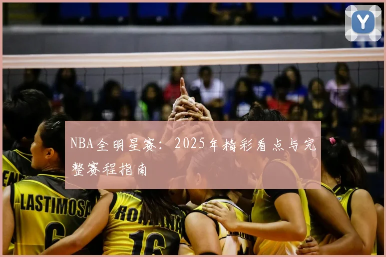 NBA全明星赛：2025年精彩看点与完整赛程指南